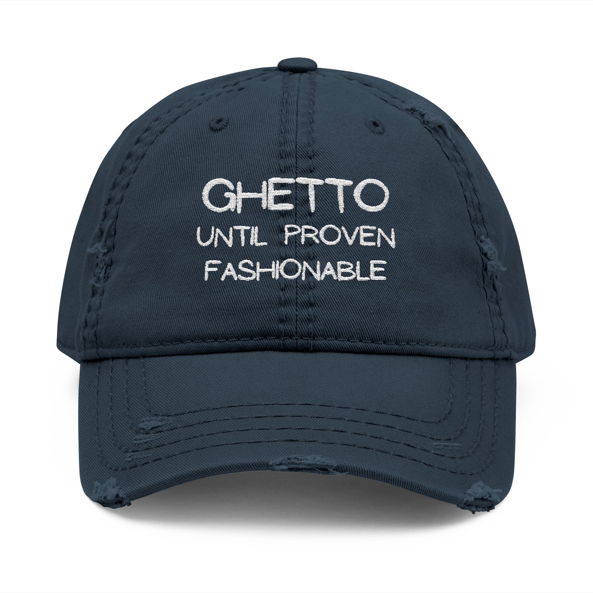 Ghetto Until Proven Fashionable Embroidered Distressed Dad Hat
