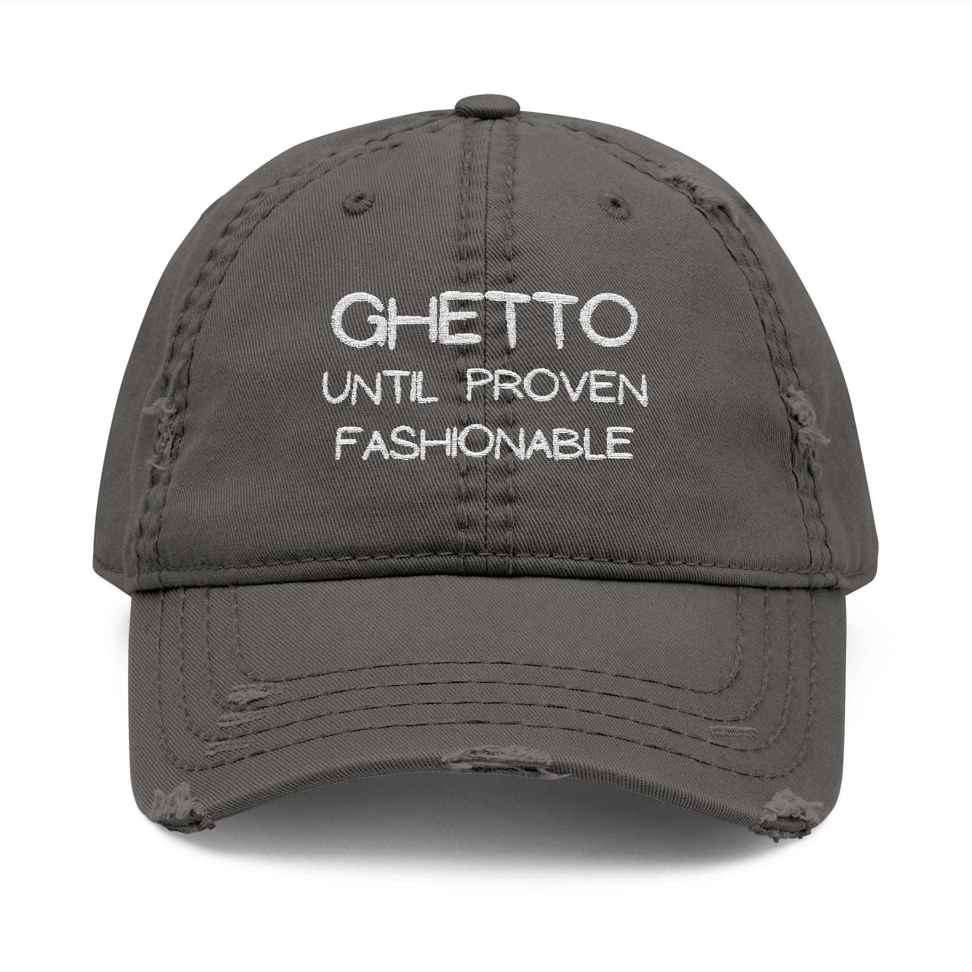 Ghetto Until Proven Fashionable Embroidered Distressed Dad Hat