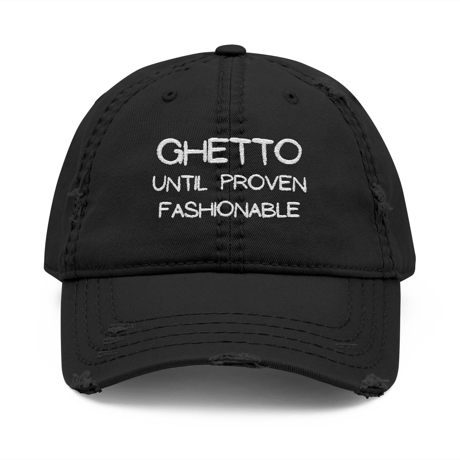 Ghetto Until Proven Fashionable Embroidered Distressed Dad Hat